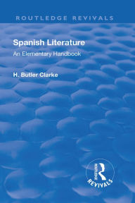Title: Revival: Spanish literature: An Elementary Handbook (1921): An elementary handbook, Author: Henry Butler Clarke