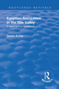 Title: Revival: Egyptian Antiquities in the Nile Valley (1932): A Descriptive Handbook, Author: James Baikie