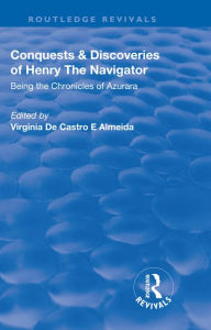 Title: Revival: Conquests and Discoveries of Henry the Navigator: Being the Chronicles of Azurara (1936): Being the Chronicles of Azurara, Author: Virginia De Castro E Almeida