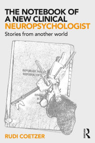 Title: The Notebook of a New Clinical Neuropsychologist: Stories From Another World, Author: Rudi Coetzer