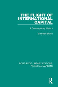 Title: The Flight of International Capital: A Contemporary History, Author: Brendan Brown