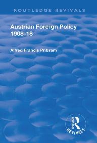 Title: Revival: Austrian Foreign Policy 1908-18 (1923), Author: Alfred Francis Pribam