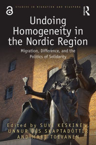 Title: Undoing Homogeneity in the Nordic Region: Migration, Difference and the Politics of Solidarity, Author: Suvi Keskinen