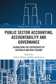 Title: Public Sector Accounting, Accountability and Governance: Globalising the Experiences of Australia and New Zealand, Author: Robyn Pilcher