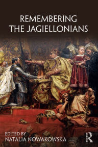 Title: Remembering the Jagiellonians, Author: Natalia Nowakowska