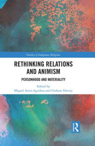 Title: Rethinking Relations and Animism: Personhood and Materiality, Author: Miguel Astor-Aguilera