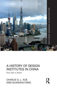 Title: A History of Design Institutes in China: From Mao to Market, Author: Charlie Q. L. Xue