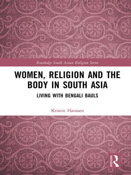 Women, Religion and the Body in South Asia: Living with Bengali Bauls