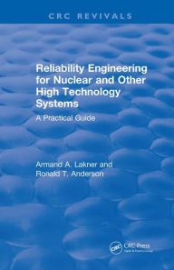 Title: Reliability Engineering for Nuclear and Other High Technology Systems (1985): A practical guide, Author: A.A. Lakner