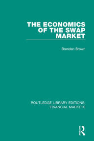 Title: The Economics of the Swap Market, Author: Brendan Brown