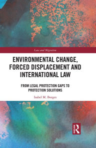 Title: Environmental Change, Forced Displacement and International Law: from legal protection gaps to protection solutions, Author: Isabel M. Borges