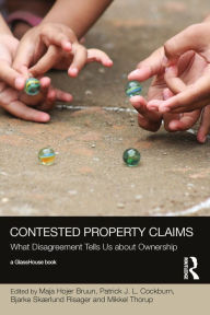 Title: Contested Property Claims: What Disagreement Tells Us About Ownership, Author: Maja Hojer Bruun