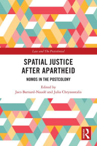 Title: Spatial Justice After Apartheid: Nomos in the Postcolony, Author: Jaco Barnard-Naudé