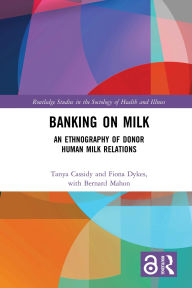 Title: Banking on Milk: An Ethnography of Donor Human Milk Relations, Author: Tanya Cassidy