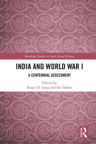 Title: India and World War I: A Centennial Assessment, Author: Roger D. Long