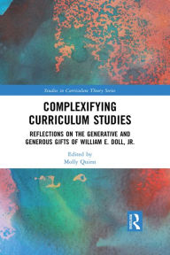 Title: Complexifying Curriculum Studies: Reflections on the Generative and Generous Gifts of William E. Doll, Jr., Author: Molly Quinn