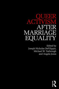 Title: Queer Activism After Marriage Equality, Author: Joseph DeFilippis