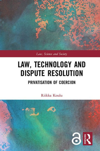 Law, Technology and Dispute Resolution: The Privatisation of Coercion