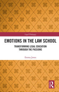 Title: Emotions in the Law School: Transforming Legal Education Through the Passions, Author: Emma Jones