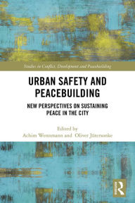 Title: Urban Safety and Peacebuilding: New Perspectives on Sustaining Peace in the City, Author: Achim Wennmann