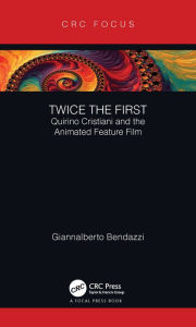 Title: Twice the First: Quirino Cristiani and the Animated Feature Film, Author: Giannalberto Bendazzi
