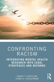 Title: Confronting Racism: Integrating Mental Health Research into Legal Strategies and Reforms, Author: Robert T. Carter