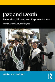 Title: Jazz and Death: Reception, Rituals, and Representations, Author: Walter van de Leur