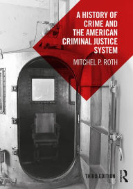 Title: A History of Crime and the American Criminal Justice System, Author: Mitchel P. Roth
