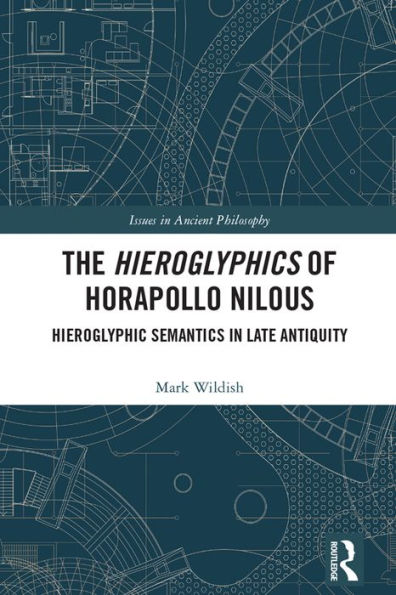 The Hieroglyphics of Horapollo Nilous: Hieroglyphic Semantics in Late Antiquity