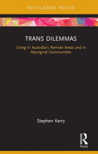 Title: Trans Dilemmas: Living in Australia's Remote Areas and in Aboriginal Communities, Author: Stephen Kerry
