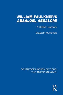 William Faulkner S Absalom Absalom A Critical Casebook By