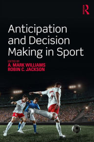 Title: Anticipation and Decision Making in Sport, Author: A. Mark Williams