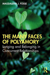 Title: The Many Faces of Polyamory: Longing and Belonging in Concurrent Relationships, Author: Magdalena J. Fosse