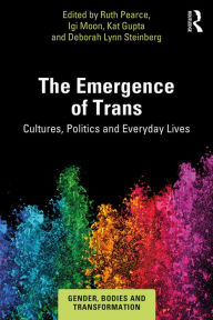 Title: The Emergence of Trans: Cultures, Politics and Everyday Lives, Author: Ruth Pearce