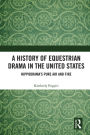 A History of Equestrian Drama in the United States: Hippodrama's Pure Air and Fire