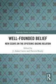 Title: Well-Founded Belief: New Essays on the Epistemic Basing Relation, Author: J. Adam Carter