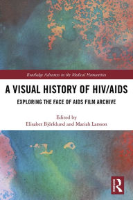 Title: A Visual History of HIV/AIDS: Exploring The Face of AIDS film archive, Author: Elisabet Björklund