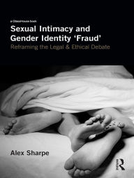 Title: Sexual Intimacy and Gender Identity 'Fraud': Reframing the Legal and Ethical Debate, Author: Alex Sharpe