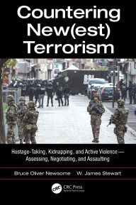 Title: Countering New(est) Terrorism: Hostage-Taking, Kidnapping, and Active Violence - Assessing, Negotiating, and Assaulting, Author: Bruce Oliver Newsome