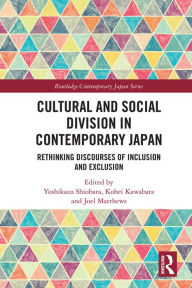 Title: Cultural and Social Division in Contemporary Japan: Rethinking Discourses of Inclusion and Exclusion, Author: Yoshikazu Shiobara