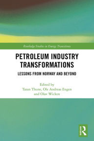 Title: Petroleum Industry Transformations: Lessons from Norway and Beyond, Author: Taran Thune