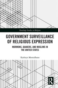 Title: Government Surveillance of Religious Expression: Mormons, Quakers, and Muslims in the United States, Author: Kathryn Montalbano