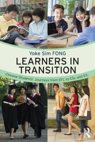 Title: Learners in Transition: Chinese Students' Journeys from EFL to ESL and EIL, Author: Yoke Sim Fong