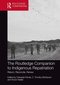 Title: The Routledge Companion to Indigenous Repatriation: Return, Reconcile, Renew, Author: Cressida Fforde