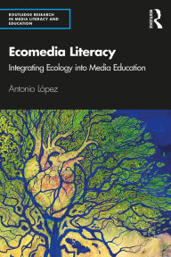 Title: Ecomedia Literacy: Integrating Ecology into Media Education, Author: Antonio Lopez