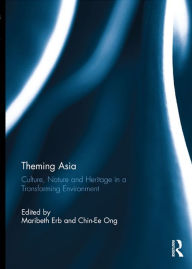 Title: Theming Asia: Culture, Nature and Heritage in a Transforming Environment, Author: Maribeth Erb