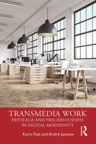 Title: Transmedia Work: Privilege and Precariousness in Digital Modernity, Author: Karin Fast