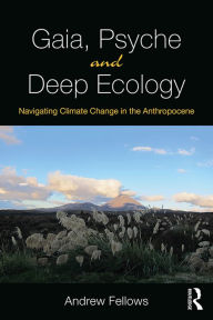 Title: Gaia, Psyche and Deep Ecology: Navigating Climate Change in the Anthropocene, Author: Andrew Fellows