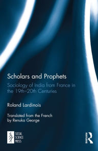 Title: Scholars and Prophets: Sociology of India from France in the 19th-20th Centuries, Author: Roland Lardinois