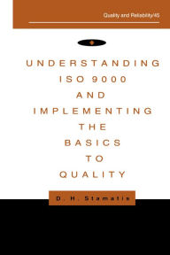 Title: Understanding ISO 9000 and Implementing the Basics to Quality, Author: D.H. Stamatis